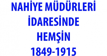 NAHİYE MÜDÜRLERİ İDARESİNDE HEMŞİN 1849-1915